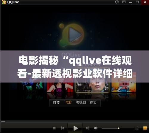 电影揭秘“qqlive在线观看-最新透视影业软件详细教程官方版下载